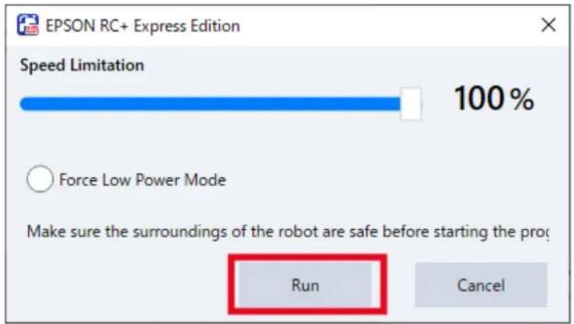 EPSON RC+ Express Edition Speed Limitation 100% Force Low Power Mode Make sure the surroundings of the robot are safe before starting the pro Run Cancel