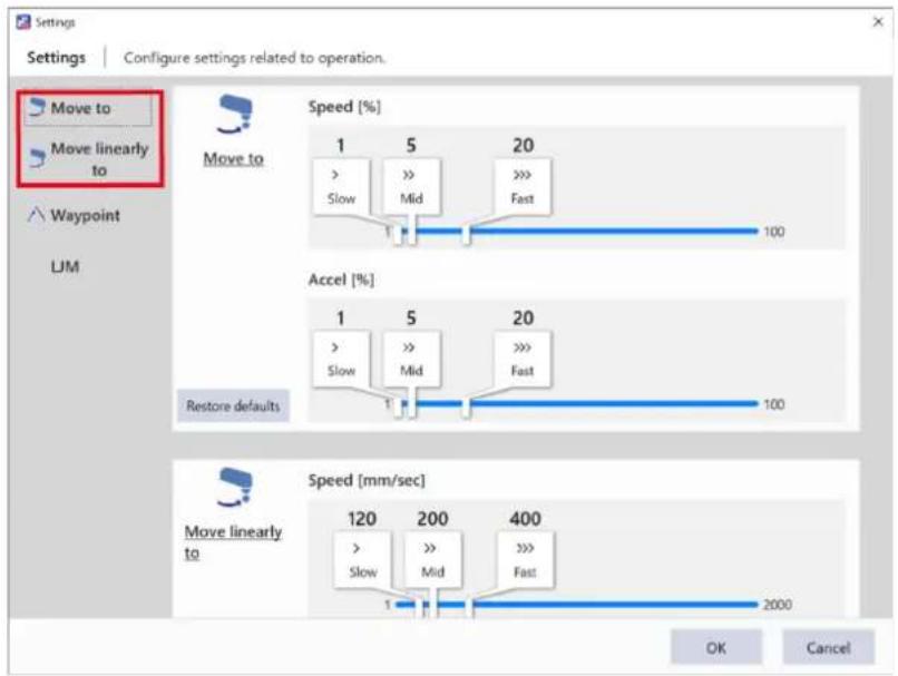 Settings Configure settings related to operation. Move to Move linearly to Waypoint LJM Speed [%] 1 5 20 > >> >> Slow Mid Fast 100 Accel [%] 1 5 20 > >> >> Slow Mid Fast 100 Restore defaults Speed [mm/sec] 120 200 400 > >> >> Slow Mid Fast 1 2 2000 OK Cancel