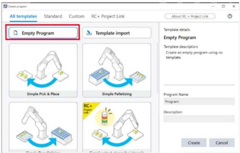 Create program All templates Standard Custom RC+ Project Link About RC + Project Link Empty Program Template import Simple Pick & Place Simple Palletizing RC+ Project Link Create Delete Create Cancel Template details Empty Program Template description: Create an empty program using no template. Program Name Program Description Create Cancel