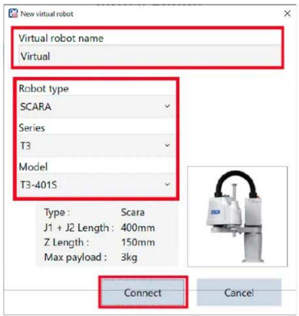 New virtual robot Virtual robot name Virtual Robot type SCARA Series T3 Model T3-401S Type : Scara J1 + J2 Length : 400mm Z Length : 150mm Max payload : 3kg Connect Cancel