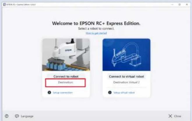 Welcome to EPSON RC+ Express Edition. Select a robot to connect. How to get started Connect to robot Destination: Setup connection Connect to virtual robot Destination: Virtual 2 Setup virtual robot Language Close