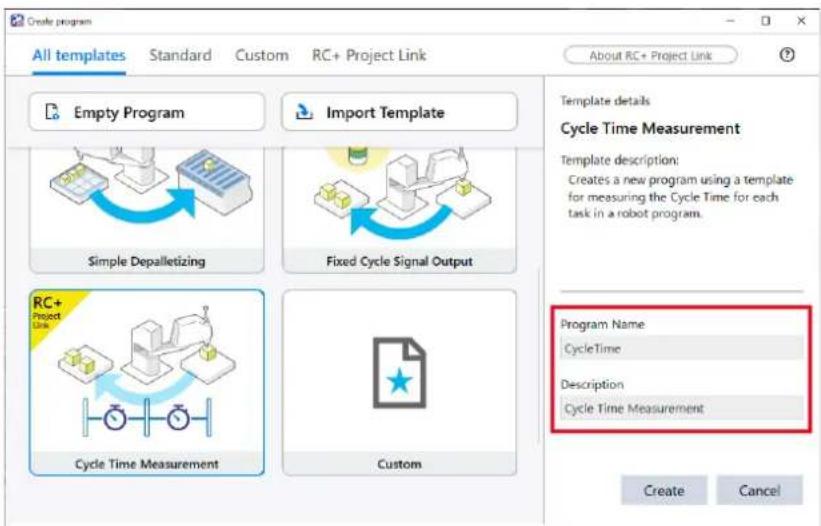 All templates Standard Custom RC+ Project Link About RC+ Project Link Empty Program Import Template Simple Depalletizing Fixed Cycle Signal Output RC+ Project Line Cycle Time Measurement Custom Template details Cycle Time Measurement Template description: Creates a new program using a template for measuring the Cycle Time for each task in a robot program. Program Name CycleTime Description Cycle Time Measurement Create Cancel
