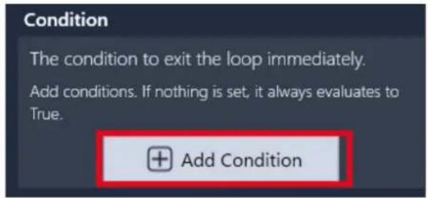 Condition The condition to exit the loop immediately. Add conditions. If nothing is set, it always evaluates to True. Add Condition