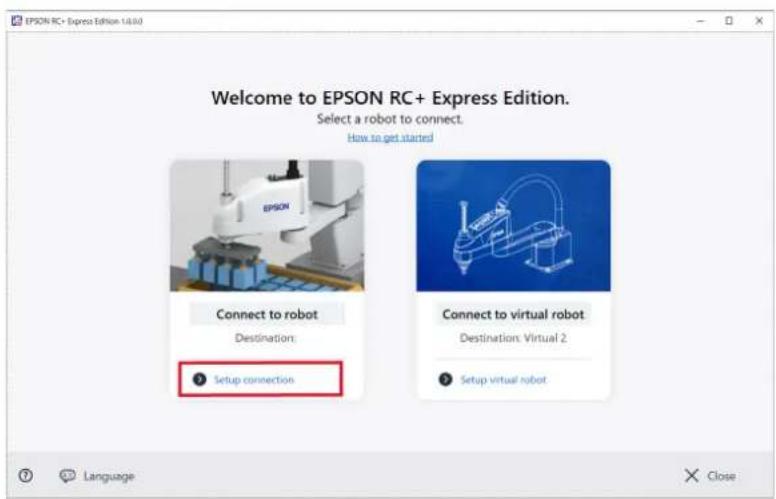 Welcome to EPSON RC+ Express Edition. Select a robot to connect. How to get started Connect to robot Destination: Setup connection Connect to virtual robot Destination: Virtual 2 Setup virtual robot Language Close