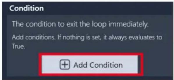 Condition The condition to exit the loop immediately. Add conditions. If nothing is set, it always evaluates to True. Add Condition