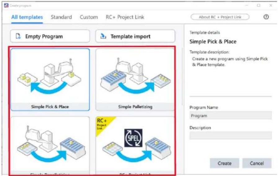 Create program All templates Standard Custom RC+ Project Link About RC + Project Link Empty Program Template import Simple Pick & Place Simple Palletizing RC+ Project Link SPEL Create Cancel Template details Simple Pick & Place Template description: Create a new program using Simple Pick & Place template. Program Name Program Description Create Cancel