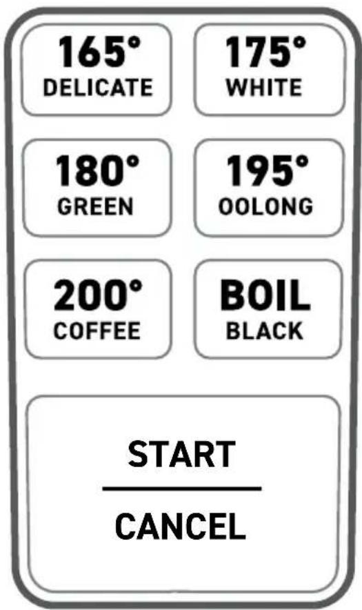 165° DELICATE 175° WHITE 180° GREEN 195° OOLONG 200° COFFEE BOIL BLACK START CANCEL