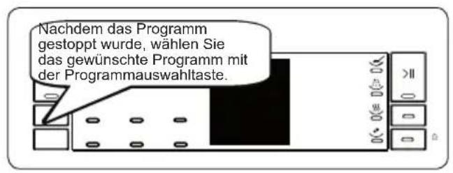 Nachdem das Programm gestoppt wurde, wählen Sie das gewünschte Programm mit der Programmauswahltaste.