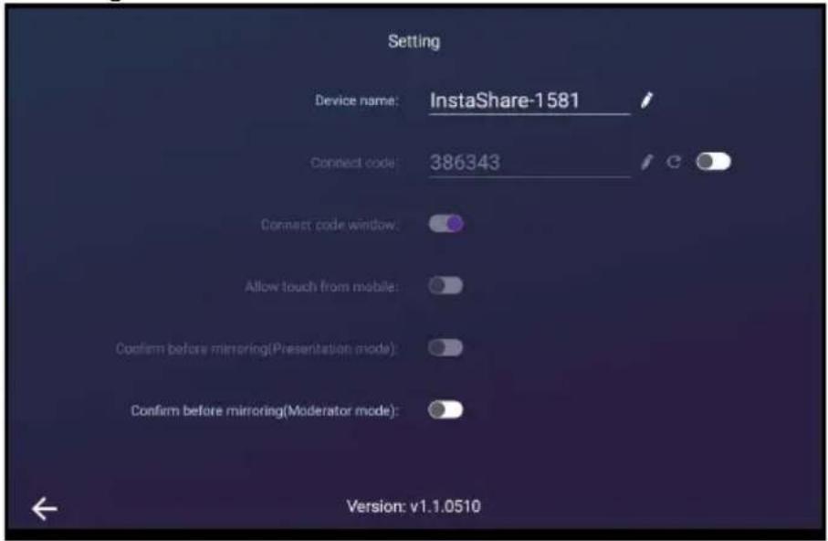 Setting Device name: InstaShare-1581 Contact code: 386343 Connect code window: Allow touch from mobile: Confirm before mirroring(Presentation mode): Confirm before mirroring(Moderator mode): Version: v1.1.0510