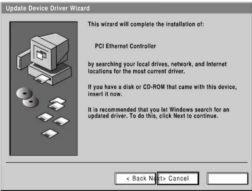 Update Device Driver Wizard This wizard will complete the installation of: PCI Ethernet Controller by searching your local drives, network, and Internet locations for the most current driver. If you have a disk or CD-ROM that came with this device, insert it now. It is recommended that you let Windows search for an updated driver. To do this, click Next to continue. < Back Next> Cancel