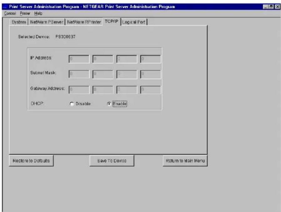 Print Server Administration Program - NETGEAR Print Server Administration Program Control Printer Help System NetWare P Server NetWare RPimer TCP/IP Logical Port Selected Device: PS300837 IP Address: 0 0 0 0 Subnet Mask: 0 0 0 0 Gateway Address: 0 0 0 0 DHCP Disable Enable Restore to Defaults Save To Device Return to Main Menu