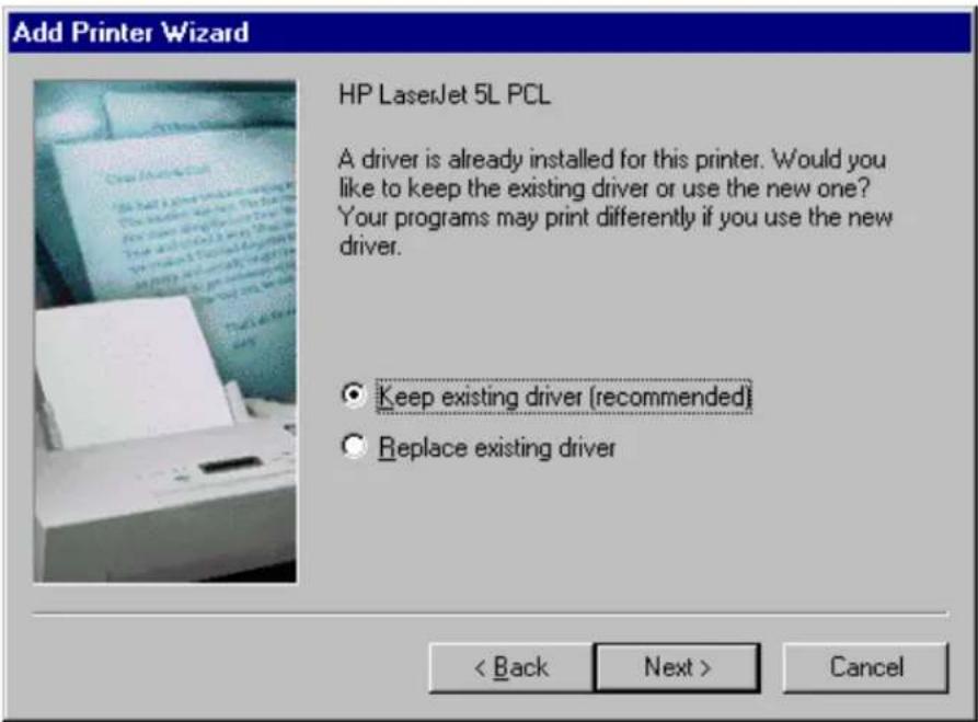 Add Printer Wizard HP LaserJet 5L PCL A driver is already installed for this printer. Would you like to keep the existing driver or use the new one? Your programs may print differently if you use the new driver. Keep existing driver (recommended) Replace existing driver < Back Next > Cancel