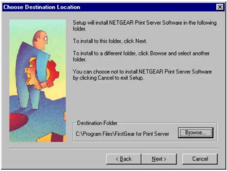 Choose Destination Location Setup will install NETGEAR Print Server Software in the following folder. To install to this folder, click Next. To install to a different folder, click Browse and select another folder. You can choose not to install NETGEAR Print Server Software by clicking Cancel to exit Setup. Destination Folder C:\Program Files\FirstGear for Print Server Browse... < Back Next > Cancel