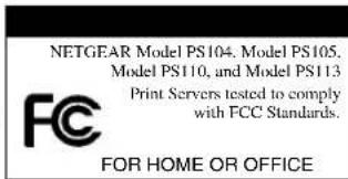 NETGEAR Model PS104. Model PS105. Model PS110, and Model PS113 Print Servers tested to comply with FCC Standards. FOR HOME OR OFFICE