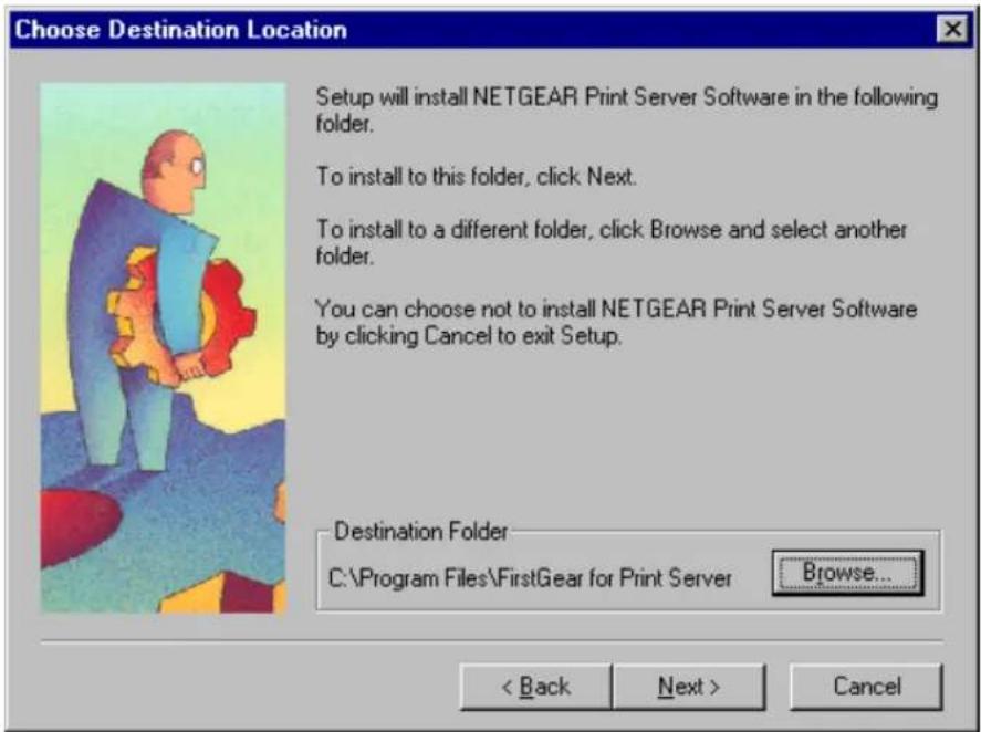 Choose Destination Location Setup will install NETGEAR Print Server Software in the following folder. To install to this folder, click Next. To install to a different folder, click Browse and select another folder. You can choose not to install NETGEAR Print Server Software by clicking Cancel to exit Setup. Destination Folder C:\Program Files\FirstGear for Print Server Browse... < Back Next > Cancel