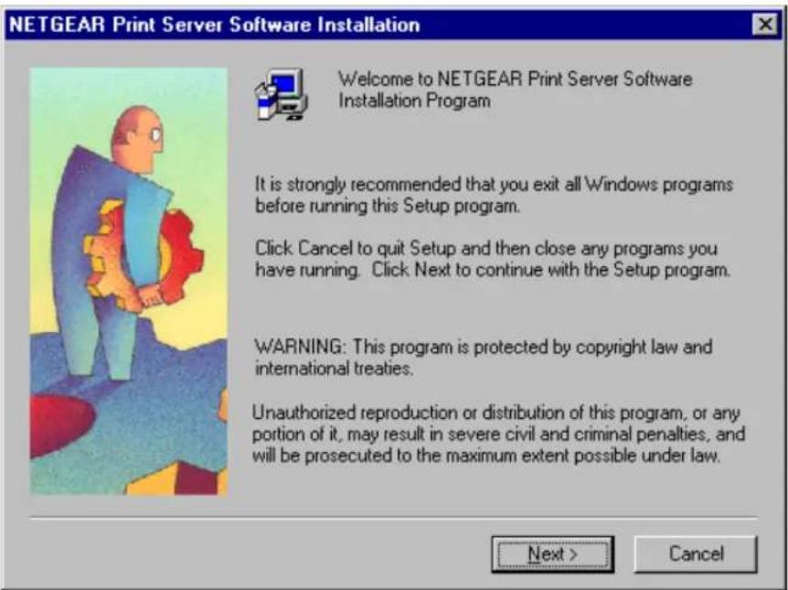 NETGEAR Print Server Software Installation Welcome to NETGEAR Print Server Software Installation Program It is strongly recommended that you exit all Windows programs before running this Setup program. Click Cancel to quit Setup and then close any programs you have running. Click Next to continue with the Setup program. WARNING: This program is protected by copyright law and international treaties. Unauthorized reproduction or distribution of this program, or any portion of it, may result in severe civil and criminal penalties, and will be prosecuted to the maximum extent possible under law. Next > Cancel