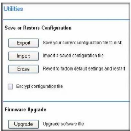 Utilities Save or Restore Configuration Export Save your current configuration file to disk Import Import a saved configuration file Erase Revert to factory default settings and restart Encrypt configuration file Firmware Upgrade Upgrade Upgrade software file