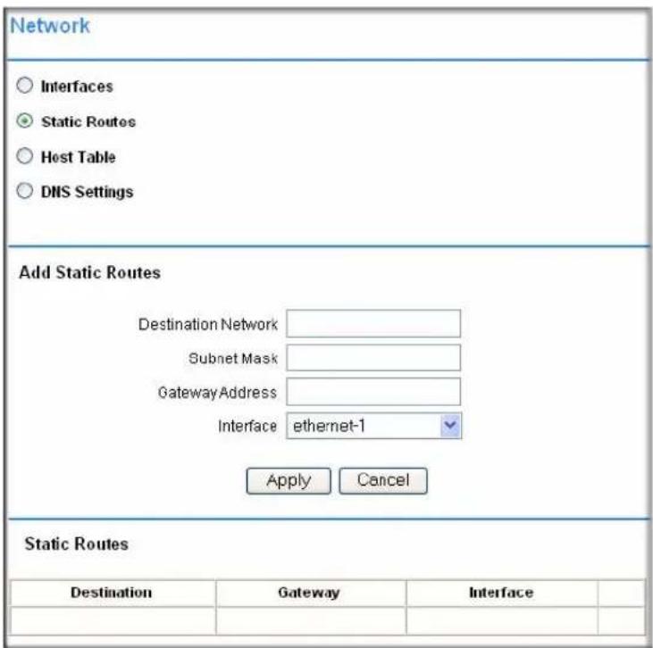 Network ○ Interfaces ○ Static Routes ○ Host Table ○ DNS Settings Add Static Routes Destination Network Subnet Mask GatewayAddress Interface ethernet-1 Apply Cancel Static Routes Destination Gateway Interface