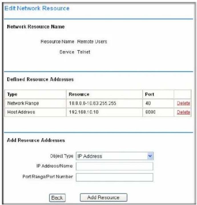 Edit Network Resource Network Resource Name Resource Name Remote Users Service Telnet Defined Resource Addresses Type Resource Port Network Range 10.0.0.0-10.63.255.255 40 Delete Host Address 192.168.10.10 8090 Delete Add Resource Addresses Object Type IP Address IP Address/Name: Port Range/Port Number: Back Add Resource