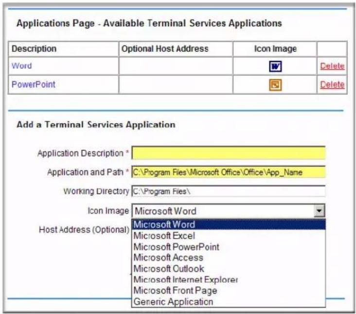 Applications Page - Available Terminal Services Applications Description Optional Host Address Icon Image Word PowerPoint Add a Terminal Services Application Application Description * Application and Path * Working Directory C:\Program Files\ Icon Image Microsoft Word Host Address (Optional) Microsoft Word Microsoft Excel Microsoft PowerPoint Microsoft Access Microsoft Outlook Microsoft Internet Explorer Microsoft Front Page Generic Application