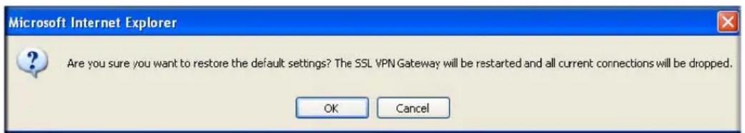 Microsoft Internet Explorer Are you sure you want to restore the default settings? The SSL VPN Gateway will be restarted and all current connections will be dropped. OK Cancel