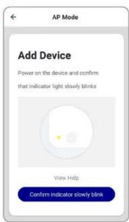 AP Mode Add Device Power on the device and confirm that indicator light slowly blinks View Help Confirm indicator slowly blink
