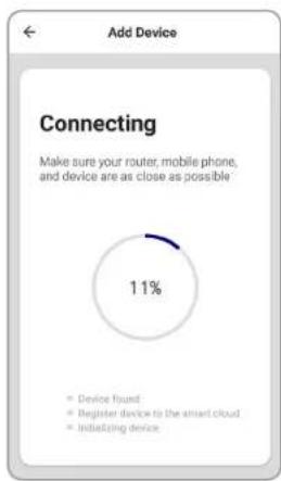 Add Device Connecting Make sure your router, mobile phone, and device are as close as possible 11% • Device found: • Register device to the smart cloud • Initiating device