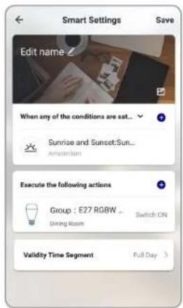 Smart Settings Save Edit name When any of the conditions are eat... Sunrise and Sunset:Sun... Amsterdam Execute the following actions Group : E27 RGBW Dining Room Switch ON Validity Time Segment Full Day >