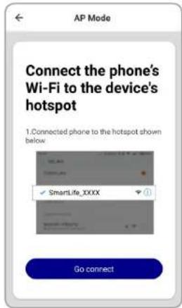 AP Mode Connect the phone's Wi-Fi to the device's hotspot 1. Connected phone to the hotspot shown below ✓ SmartLife_XXXX Go connect