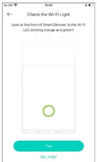 Check the Wi-Fi Light Look at the front of Smart Dimmer. Is the Wi-Fi LED blinking orange and green? Yes No, help!