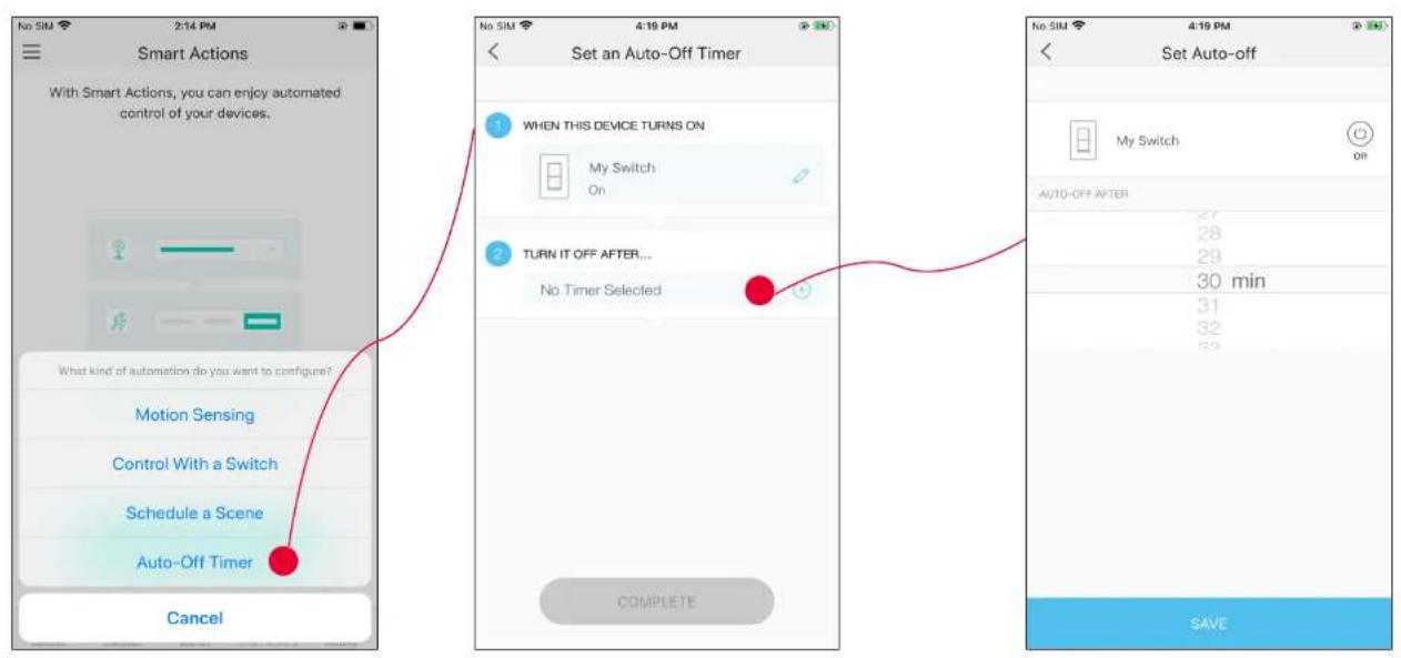 Smart Actions With Smart Actions, you can enjoy automated control of your devices. What kind of automation do you want to configure? Motion Sensing Control With a Switch Schedule a Scene Auto-Off Timer Cancel Set an Auto-Off Timer 1 WHEN THIS DEVICE TURNS ON My Switch On 2 TURN IT OFF AFTER... No Timer Selected COMPLETE No SIM 4:19 PM Set Auto-off My Switch OFF AUTO-OFF AFTER 27 28 29 30 min 31 32 33 SAVE