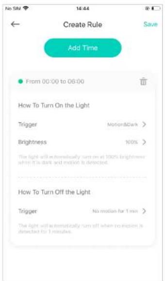 No SIM 14:44 Create Rule Save Add Time From 00:00 to 06:00 How To Turn On the Light Trigger Motion&Dark > Brightness 100% The light will automatically turn on at 100% brightness when it is dark and motion is detected. How To Turn Off the Light Trigger No motion for 1 min > The light will automatically turn off when no motion is detected for 1 minutes.