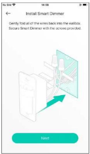 No SIM 14:58 Install Smart Dimmer Gently fold all of the wires back into the walbox. Secure Smart Dimmer with the screws provided. Next