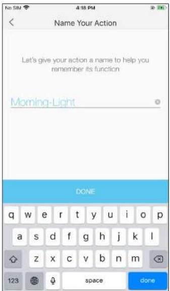 Name Your Action Let's give your action a name to help you remember its function Morning-Light DONE q w e r t y u i o p a s d f g h j k l z x c v b n m 123 space done