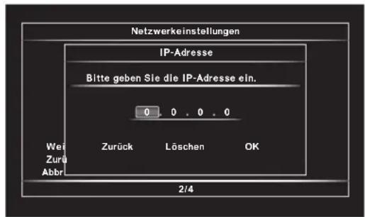 Netzwerkeinstellungen IP-Adresse Bitte geben Sie die IP-Adresse ein. 0 0 0 0 Zeizur Zurück Löschen OK Abbr. 2/4