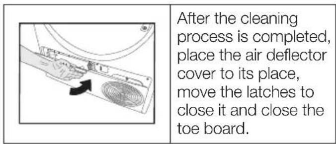 After the cleaning process is completed, place the air deflector cover to its place, move the latches to close it and close the toe board.