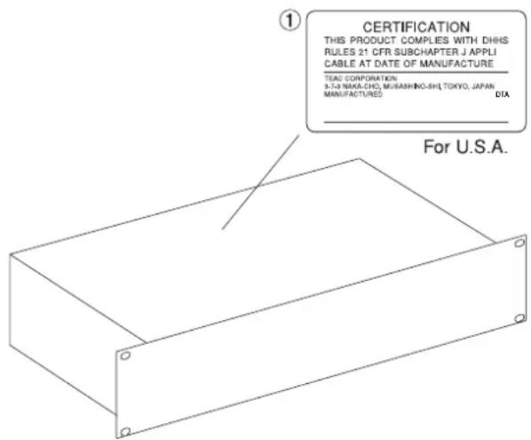 ① CERTIFICATION THIS PRODUCT COMPLIES WITH DHHS RULES 21 CFR SUBCHAPTER J APPLIC CABLE AT DATE OF MANUFACTURE TEAC CORPORATION N.A.M.A.C.H., MUJASHINO-9H, TOKYO, JAPAN MANUFACTURED. DTA For U.S.A.