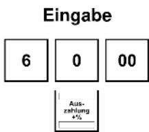Eingabe 6 0 00 Aus- zahlung +5%