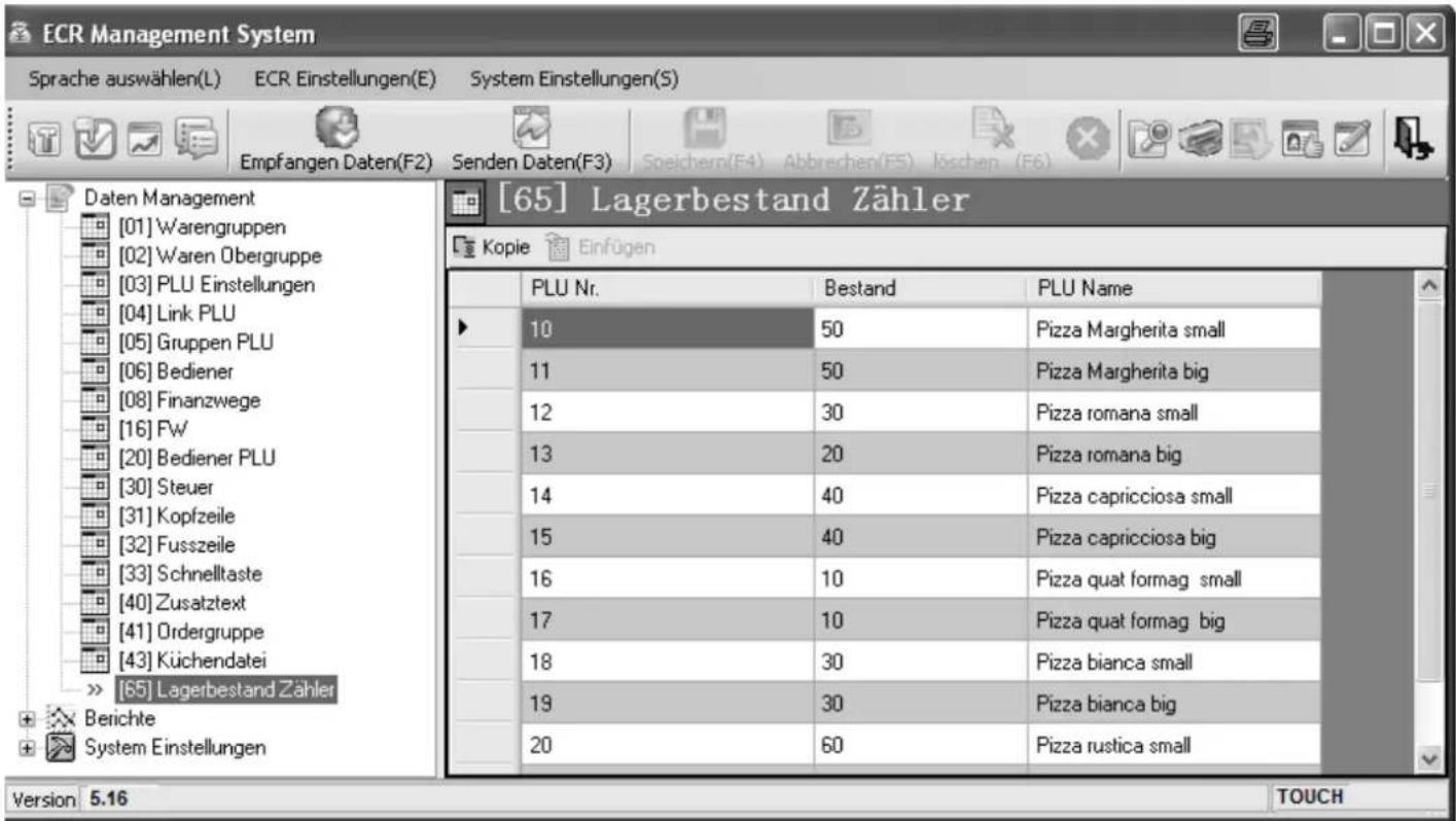 ECR Management System Sprache auswählen(L) ECR Einstellungen(E) System Einstellungen(S) Empfangen Daten(F2) Senden Daten(F3) Speichern(F4) Abbrechen(F5) löschen (F6) Daten Management [01] Warengruppen [02] Waren Obergruppe [03] PLU Einstellungen [04] Link PLU [05] Gruppen PLU [06] Bediener [08] Finanzwege [16] FW [20] Bediener PLU [30] Steuer [31] Kopfzeile [32] Fusszeile [33] Schnelltaste [40] Zusatztext [41] Ordergruppe [43] Küchendatei » [65] Lagerbestand Zähler Berichte System Einstellungen [65] Lagerbestand Zähler Kopie Einfügen PLU Nr. Bestand PLU Name 10 50 Pizza Margherita small 11 50 Pizza Margherita big 12 30 Pizza romana small 13 20 Pizza romana big 14 40 Pizza capricciosa small 15 40 Pizza capricciosa big 16 10 Pizza quat formag small 17 10 Pizza quat formag big 18 30 Pizza bianca small 19 30 Pizza bianca big 20 60 Pizza rustica small Version 5.16 TOUCH