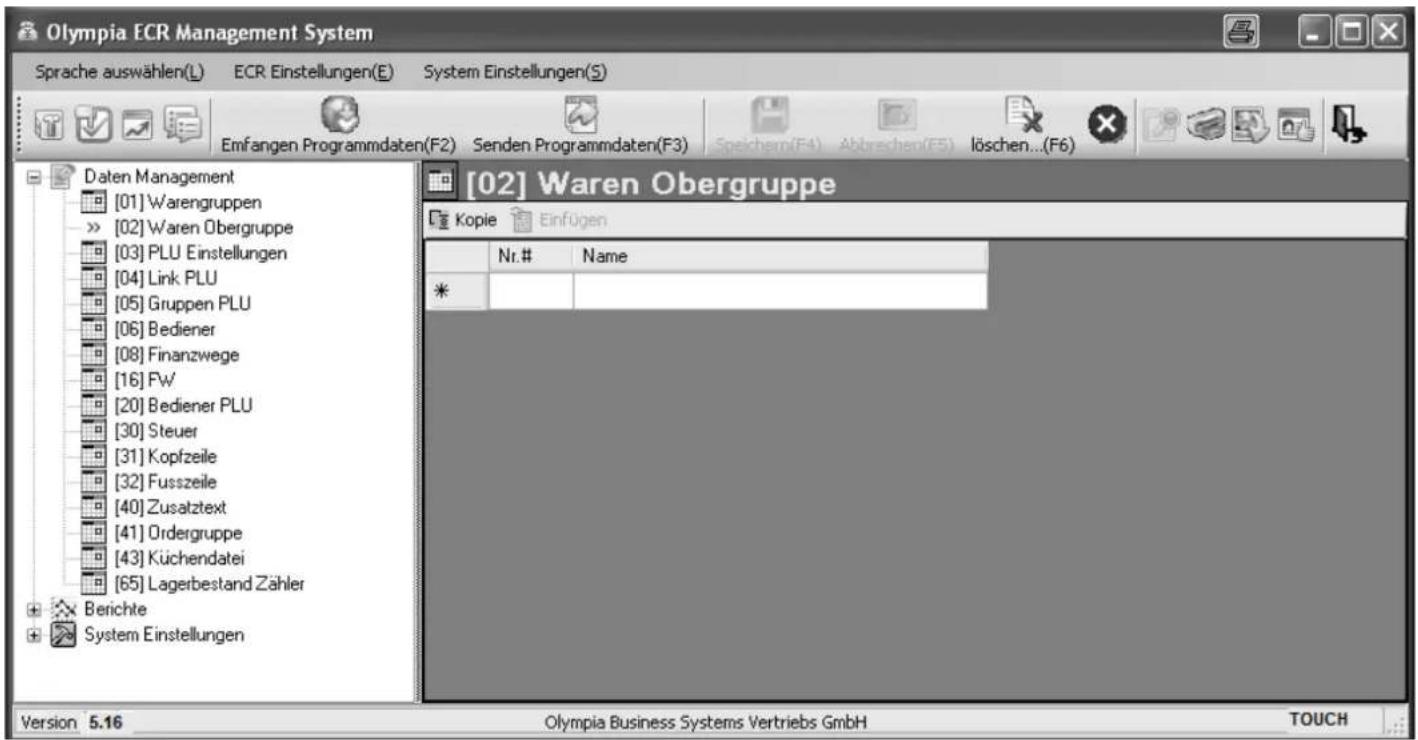 Olympia ECR Management System Sprache auswählen(L) ECR Einstellungen(E) System Einstellungen(S) Emfangen Programmdaten(F2) Senden Programmdaten(F3) Speichern(F4) Abbrechen(F5) löschen...(F6) Daten Management [01] Warengruppen >> [02] Waren Obergruppe [03] PLU Einstellungen [04] Link PLU [05] Gruppen PLU [06] Bediener [08] Finanzwege [16] Fw [20] Bediener PLU [30] Steuer [31] Kopfzeile [32] Fusszeile [40] Zusatztext [41] Ordergruppe [43] Küchendatei [65] Lagerbestand Zähler Berichte System Einstellungen [02] Waren Obergruppe Kopie Einfügen Nr.# Name * Version 5.16 Olympia Business Systems Vertriebs GmbH TOUCH
