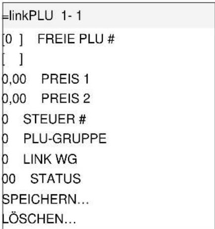 =linkPLU 1-1 [0 ] FREIE PLU # [ ] 0,00 PREIS 1 0,00 PREIS 2 0 STEUER # 0 PLU-GRUPPE 0 LINK WG 00 STATUS SPEICHERN... LÖSCHEN...