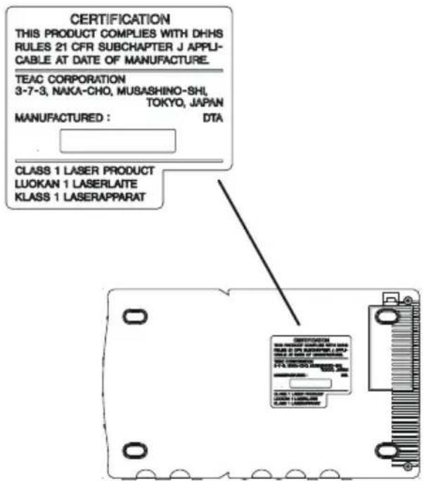 CERTIFICATION THIS PRODUCT COMPLIES WITH DHHS RULES 21 CFR SUBCHAPTER J APPLIC- CABLE AT DATE OF MANUFACTURE. TEAC CORPORATION 3-7-3, NAKA-CHO, MUSASHINO-SHI, TOKYO, JAPAN MANUFACTURED : DTA CLASS 1 LASER PRODUCT LUOKAN 1 LASERLAITE KLASS 1 LASERAPPARAT