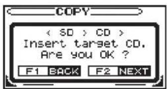 COPY < SD > CD > Insert target CD. Are you OK ? F1 BACK F2 NEXT