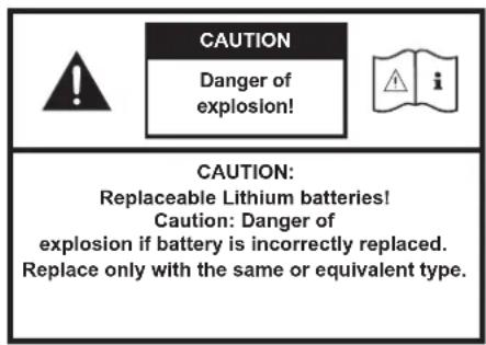 CAUTION Danger of explosion! CAUTION: Replaceable Lithium batteries! Caution: Danger of explosion if battery is incorrectly replaced. Replace only with the same or equivalent type.