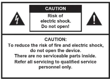CAUTION Risk of electric shock. Do not open! CAUTION: To reduce the risk of fire and electric shock, do not open the device. There are no serviceable parts inside. Refer all servicing to qualified service personnel only.