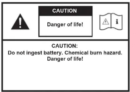 CAUTION Danger of life! CAUTION: Do not ingest battery. Chemical burn hazard. Danger of life!