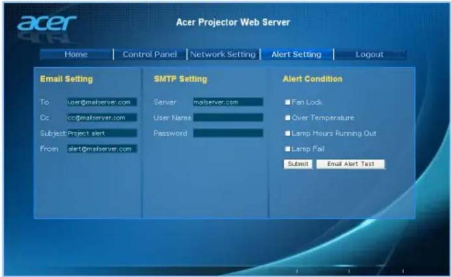 acer Projector Web Server Home Control Panel Network Setting Alert Setting Logout Email Setting SMTP Setting Alert Condition To user@gmailserver.com Server mailserver.com Cc cc@gmailserver.com User Name Subject Project alertPassword From alert@mailserver.com ■ Fan Lock ■ Over Temperature ■ Lamp Hours Running Out ■ Lamp Fail Submit Email Alert Test