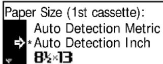 Paper Size (1st cassette): Auto Detection Metric →*Auto Detection Inch 8x13