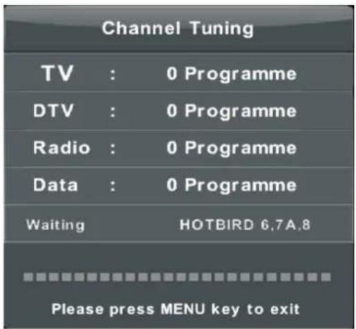 Channel Tuning TV : 0 Programme DTV : 0 Programme Radio : 0 Programme Data : 0 Programme Waiting HOTBIRD 6.7A.8 Please press MENU key to exit
