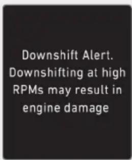 Downshift Alert. Downshifting at high RPMs may result in engine damage